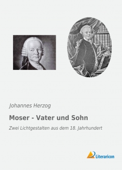 Moser - Vater und Sohn. Zwei Lichtgestalten aus dem 18. Jahrhundert