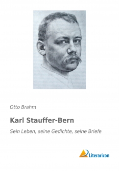 Karl Stauffer-Bern - Sein Leben, seine Gedichte, seine Briefe