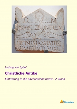 Christliche Antike - Einführung in die altchristliche Kunst 2. Band