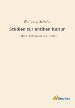 Studien zur antiken Kultur - 1. Band: Pythagoras und Heraklit