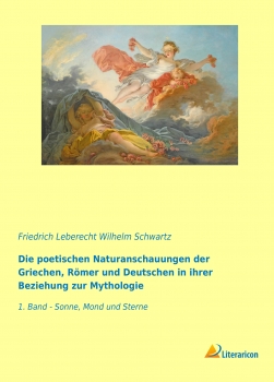 Die poetischen Naturanschauungen der Griechen, Römer und Deutschen in ihrer Beziehung zur Mythologie - 1. Band - Sonne, Mond und Sterne