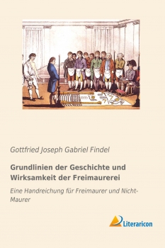 Grundlinien der Geschichte und Wirksamkeit der Freimaurerei - Eine Handreichung für Freimaurer und Nicht-Maurer