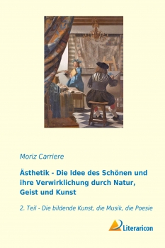 Ästhetik - Die Idee des Schönen und ihre Verwirklichung durch Natur, Geist und Kunst - 2. Teil - Die bildende Kunst, die Musik, die Poesie