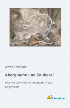 Aberglaube und Zauberei - Von den ältesten Zeiten an bis in die Gegenwart