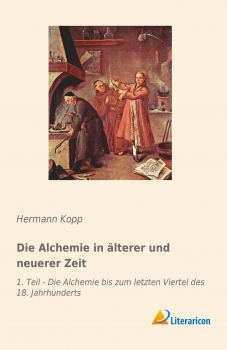 Die Alchemie in älterer und neuerer Zeit - 1. Teil - Die Alchemie bis zum letzten Viertel des 18. Jahrhunderts