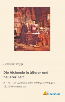 Die Alchemie in älterer und neuerer Zeit - 2. Teil - Die Alchemie vom letzten Viertel des 18. Jahrhunderts an