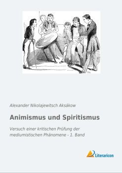 Animismus und Spiritismus - Versuch einer kritischen Prüfung der mediumistischen Phänomene - 1. Band