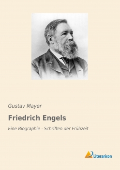 Friedrich Engels - Eine Biographie - Schriften der Frühzeit