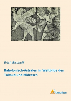 Babylonisch-Astrales im Weltbilde des Talmud und Midrasch