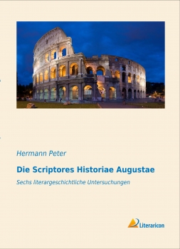 Die Scriptores Historiae Augustae - Sechs literargeschichtliche Untersuchungen