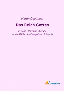 Das Reich Gottes - 2. Band - Vorträge über die zweite Hälfte des Evangeliums Johannis