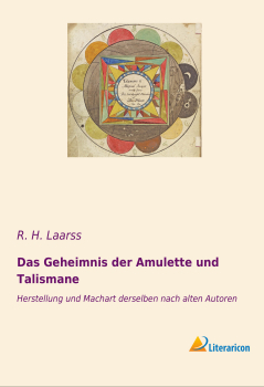 Das Geheimnis der Amulette und Talismane - Herstellung und Machart derselben nach alten Autoren