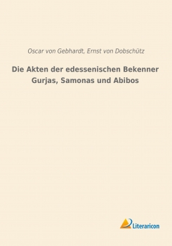 Die Akten der edessenischen Bekenner Gurjas, Samonas und Abibos -