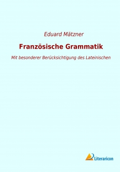 Französische Grammatik - Mit besonderer Berücksichtigung des Lateinischen