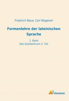 Formenlehre der lateinischen Sprache - 1. Band - Das Substantivum 2. Teil