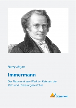 Immermann - Der Mann und sein Werk im Rahmen der Zeit- und Literaturgeschichte