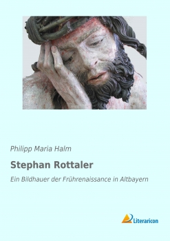 Stephan Rottaler - Ein Bildhauer der Frührenaissance in Altbayern