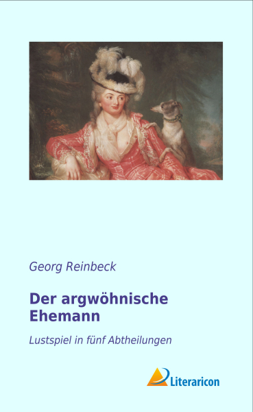 Der argwöhnische Ehemann - Lustspiel in fünf Abtheilungen