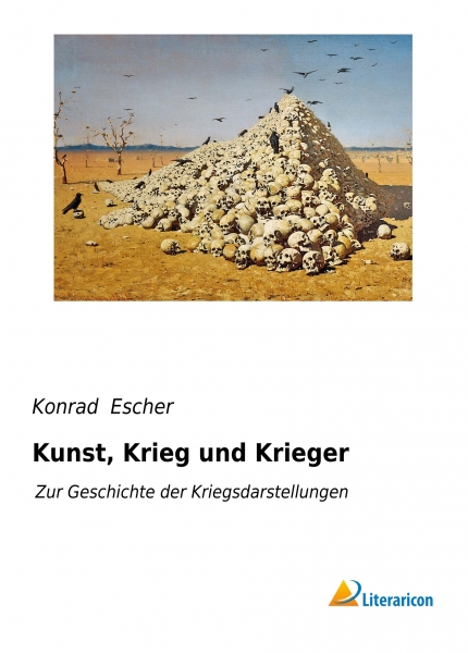 Kunst, Krieg und Krieger - Zur Geschichte der Kriegsdarstellungen