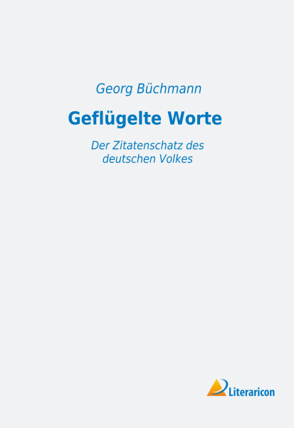 Geflügelte Worte - Der Zitatenschatz des deutschen Volkes