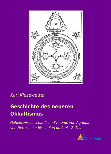 Geschichte des neueren Okkultismus - Geheimwissenschaftliche Systeme von Agrippa v. Nettesheim bis zu Karl du Prel 2. Teil