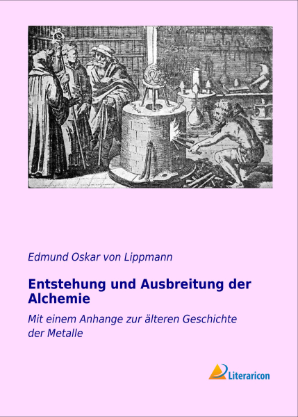 Entstehung und Ausbreitung der Alchemie - Mit einem Anhange zur älteren Geschichte der Metalle 1. Band