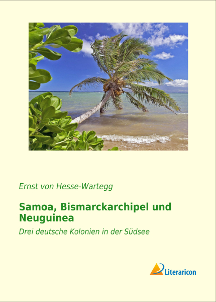 Samoa, Bismarckarchipel und Neuguinea - Drei deutsche Kolonien in der Südsee