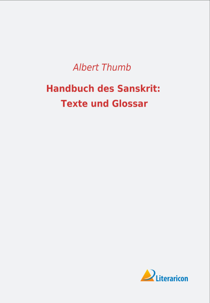 Handbuch des Sanskrit: Texte und Glossar - Eine Einführung in das sprachwissenschaftliche Studium des Altindischen